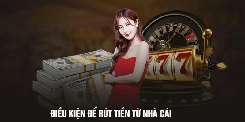 Điều kiện cần để thực hiện giao dịch rút tiền tại nhà cái