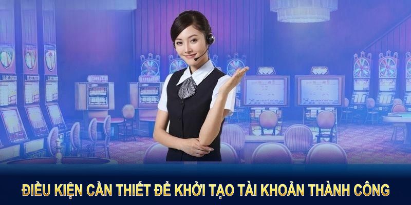 Điều kiện cần thiết để khởi tạo tài khoản thành công