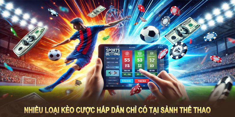 Nhiều loại kèo cược hấp dẫn chỉ có tại sảnh thể thao