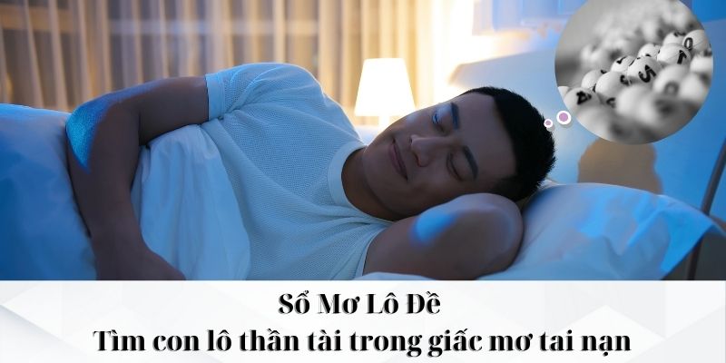 Sổ mơ lô đề - Tìm con lô thần tài trong giấc mơ tai nạn