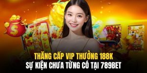 thăng cấp vip thưởng 188k 789bet
