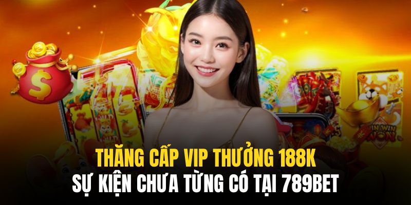 thăng cấp vip thưởng 188k 789bet