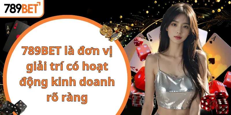 789BET là đơn vị giải trí có hoạt động kinh doanh rõ ràng